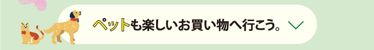 ペットも楽しいお買い物へ行こう。