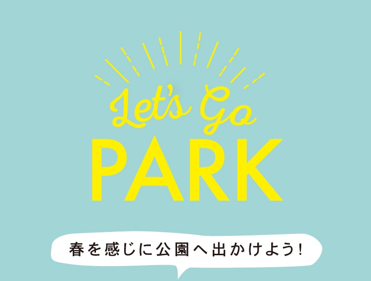 Lets Go PARK 春を感じに公園へ出かけよう！