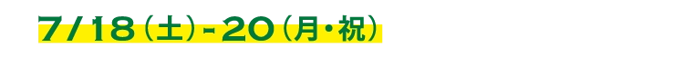 7/18（土）-20（月・祝）