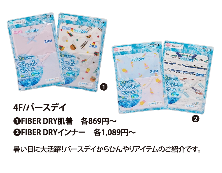 4F/バースデイ
❶FIBER DRY肌着　各869円～
❷FIBER DRYインナー　各1,089円～
暑い日に大活躍！バースデイからひんやりアイテムのご紹介です。